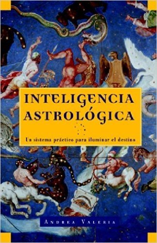 Inteligencia Astrologica: Un Sistema Practico Para Iluminar Tu Destino