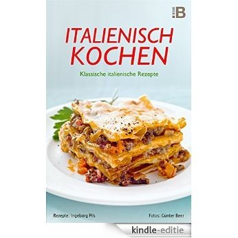 Italienisch Kochen: Klassische Italienische Rezepte (German Edition) [Kindle-editie]