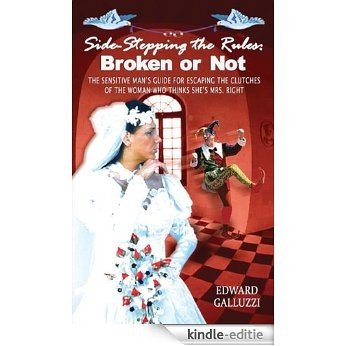 Side-Stepping the Rules: Broken or Not - The Sensitive Man's Guide for Escaping the Clutches of the Woman Who Thinks She's Mrs. Right (English Edition) [Kindle-editie]