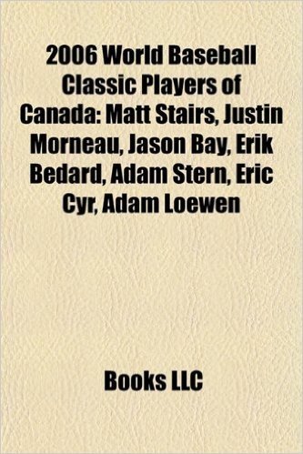 2006 World Baseball Classic Players of Canada: Matt Stairs, Justin Morneau, Jason Bay, Erik Bedard, Adam Stern, Eric Cyr, Adam Loewen