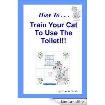 How To Train Your Cat To Use The Toilet (English Edition) [Kindle-editie]