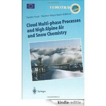 Cloud Multi-phase Processes and High Alpine Air and Snow Chemistry: Ground-based Cloud Experiments and Pollutant Deposition in the High Alps (Transport ... of Pollutants in the Troposphere) [Kindle-editie]