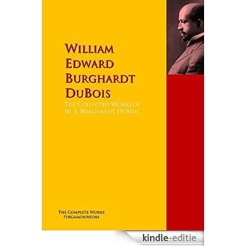 The Collected Works of W. E. Burghardt DuBois: The Complete Works PergamonMedia (Highlights of World Literature) (English Edition) [Kindle-editie]