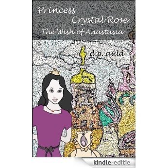 Princess Crystal Rose & The Wish of Anastasia (The Princess Crystal Rose Series Book 5) (English Edition) [Kindle-editie]