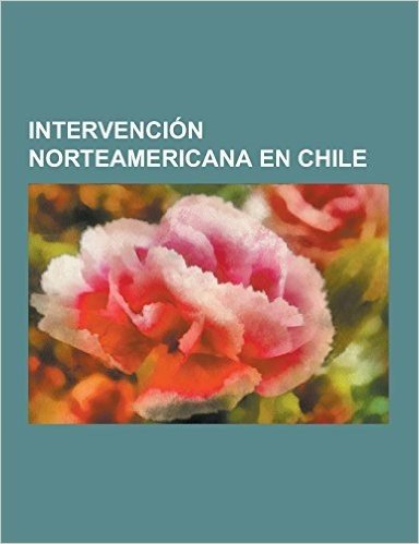 Intervencion Norteamericana En Chile: Operacion Condor, Manuel Contreras, Charles Horman, the Torture Manuals, Instituto del Hemisferio Occidental Par