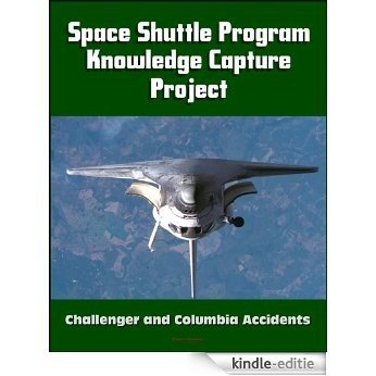 NASA Space Shuttle Program Tacit Knowledge Capture Project: Oral Histories from Twenty Program Officials and Managers, Challenger and Columbia Accident Insights and Lessons Learned (English Edition) [Kindle-editie]