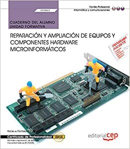 Cuaderno del alumno. Reparación y ampliación de equipos y componentes hardware microinformáticos (UF0863). Certificados de profesionalidad. Montaje y ... de sistemas microinformáticos (IFCT0309)