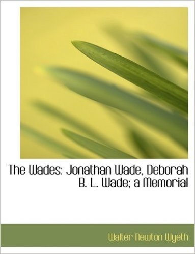 The Wades: Jonathan Wade, Deborah B. L. Wade; A Memorial (Large Print Edition)