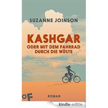 Kashgar oder Mit dem Fahrrad durch die Wüste: Roman (German Edition) [Kindle-editie]