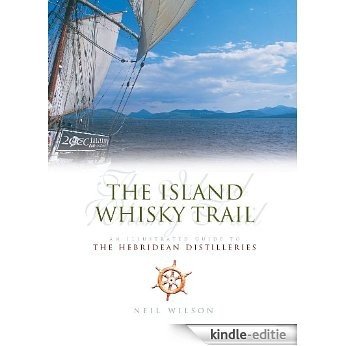 The Island Whisky Trail: Scotland's Hebridean and West Coast Malt Whisky Distilleries [Kindle-editie]