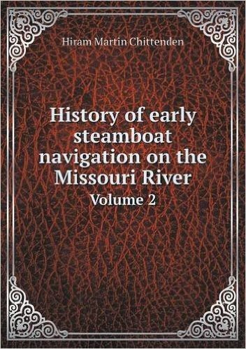 History of Early Steamboat Navigation on the Missouri River Volume 2