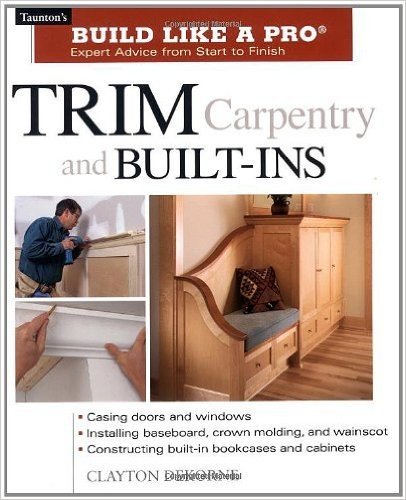 Trim Carpentry and Built-Ins: Taunton's Blp: Expert Advice from Start to Finish