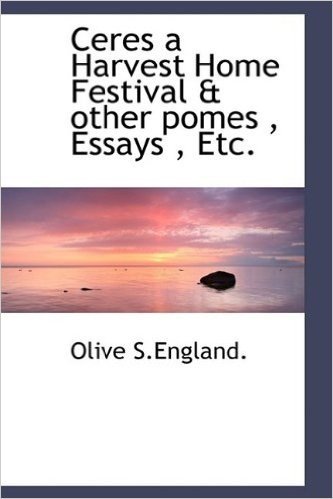 Ceres a Harvest Home Festival & Other Pomes, Essays, Etc.