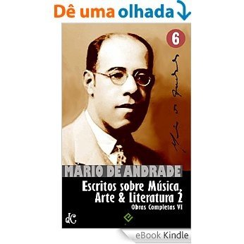 Obras Completas de Mário de Andrade VI: Escritos sobre Música, Arte e Literatura 2 ("Pequena história da música" e "Música, doce música") (Edição Definitiva) [eBook Kindle]