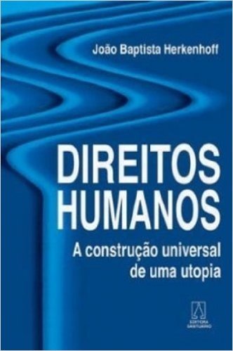 Direitos Humanos. A Construção Universal De Uma Utopia