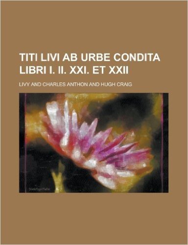 Titi Livi AB Urbe Condita Libri I. II. XXI. Et XXII