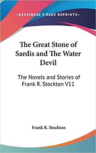 The Great Stone of Sardis and The Water Devil: The Novels and Stories of Frank R. Stockton V11
