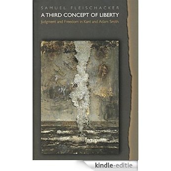A Third Concept of Liberty: Judgment and Freedom in Kant and Adam Smith [Kindle-editie]