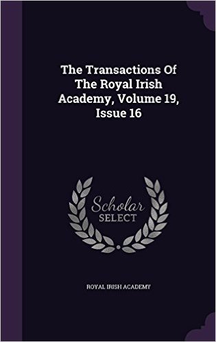 The Transactions of the Royal Irish Academy, Volume 19, Issue 16