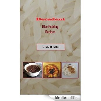 Decadent Rice Pudding Recipes (English Edition) [Kindle-editie]