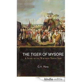 The Tiger of Mysore, A Story of the War with Tippoo Saib by G. A. Henty (Original Version) (English Edition) [Kindle-editie]