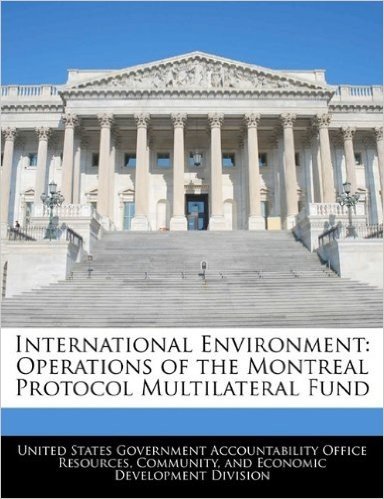 International Environment: Operations of the Montreal Protocol Multilateral Fund