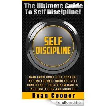 Self Discipline: The Ultimate Guide To Self Discipline! - Gain Incredible Self Control And Willpower, Increase Self Confidence, Create New Habits, Increase ... Brain Training) (English Edition) [Kindle-editie]