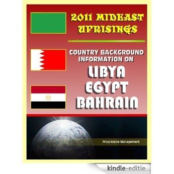 2011 Mideast Uprisings: Country Background Information on Libya and Gaddafi, Egypt, and Bahrain - Authoritative Coverage of Government, Military, Human Rights, History (English Edition) [Kindle-editie]