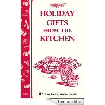 Holiday Gifts from the Kitchen: Storey's Country Wisdom Bulletin A-164 (Country Wisdom Bulletins Series Volume a-164) (English Edition) [Kindle-editie]
