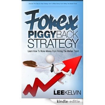 Forex Piggyback Strategy - Learn How To Piggyback on the Market Trend To Make 50 pips Per Trade Consistently (Effective Guide To Forex Trading) (English Edition) [Kindle-editie]