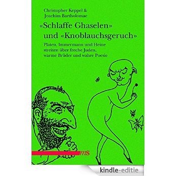 "Schlaffe Ghaselen" und "Knoblauchsgeruch": Platen, Immermann und Heine streiten über freche Juden, warme Brüder und wahre Poesie (German Edition) [Kindle-editie]