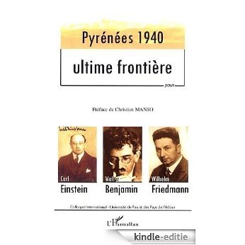 Pyrénées 1940, ultime frontière puor Carl Einstein, Walter Benjamin, Wilhelm Friedman [Kindle-editie]