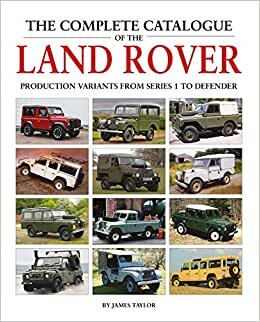 indir The Complete Catalogue of the Land Rover: Production Variants from Series 1 to Defender