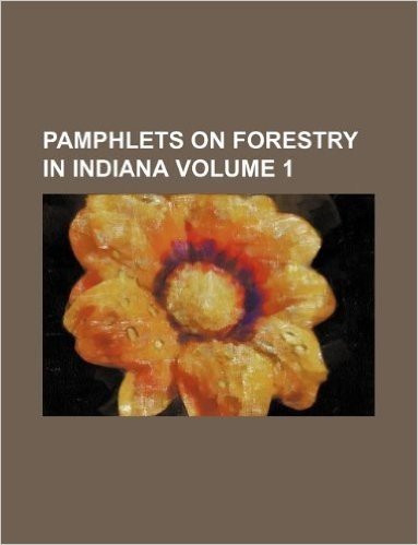 Pamphlets on Forestry in Indiana Volume 1