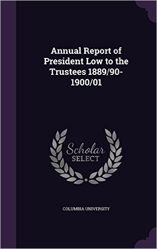 Annual Report of President Low to the Trustees 1889/90-1900/01