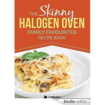 The Skinny Halogen Oven Family Favourites Recipe Book: Healthy, Low Calorie, Family Meal-Time Halogen Oven Recipes Under 300, 400 and 500 Calories (English Edition) [Kindle-editie]