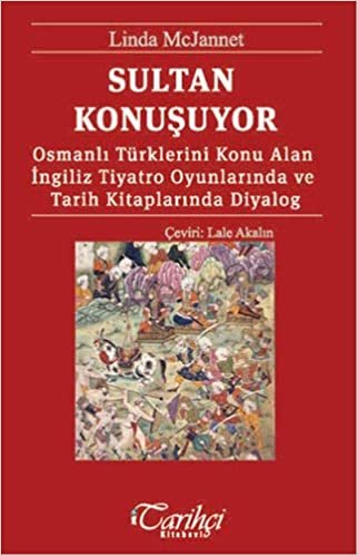 indir Sultan Konuşuyor: Osmanlı Türklerini Konu Alan İngiliz Tiyatro Oyunlarında ve Tarih Kitaplarında Diyalog