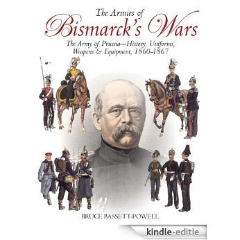 Armies of Bismarck's Wars: The Army of Prussia-History, Uniforms and Equipment, 1860-1867 [Kindle-editie]
