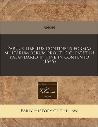 Paruus Libellus Continens Formas Multarum Rerum Prout [Sic] Patet in Kalandario in Fine in Contento (1545)