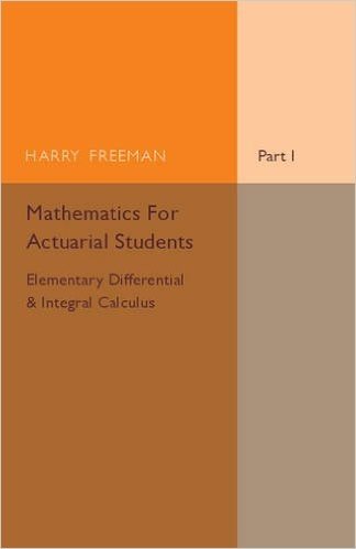 Mathematics for Actuarial Students, Part 1, Elementary Differential and Integral Calculus