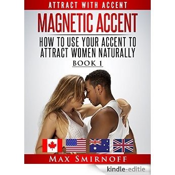 Magnetic Accent: How to Use Your Accent to Attract Women Naturally [Kindle-editie]