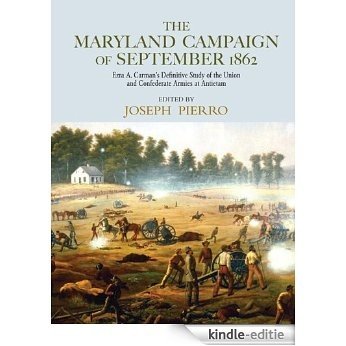 The Maryland Campaign of September 1862: Ezra A. Carman's Definitive Study of the Union and Confederate Armies at Antietam [Kindle-editie]
