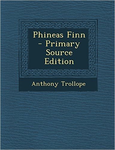 Phineas Finn - Primary Source Edition