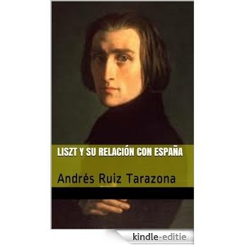 Liszt y su relación con España: Andrés Ruiz Tarazona (España en los grandes musicos nº 15) (Spanish Edition) [Kindle-editie]