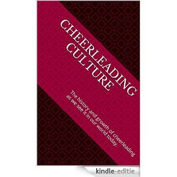 Cheerleading Culture: The history and growth of cheerleading as we see it in our world today. (English Edition) [Kindle-editie]