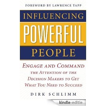 Influencing Powerful People : Engage and Command the Attention of the Decision-Makers to Get What You Need to Succeed [Kindle-editie]