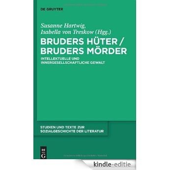 Bruders Hüter / Bruders Mörder: Intellektuelle und innergesellschaftliche Gewalt (Studien Und Texte Zur Sozialgeschichte der Literatur) [Kindle-editie]