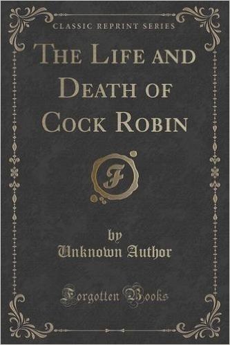 The Life and Death of Cock Robin (Classic Reprint)