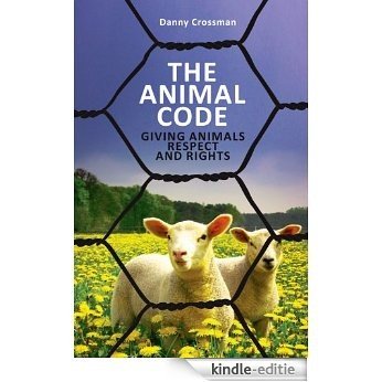 The Animal Code: Giving Animals Respect & Rights (English Edition) [Kindle-editie]