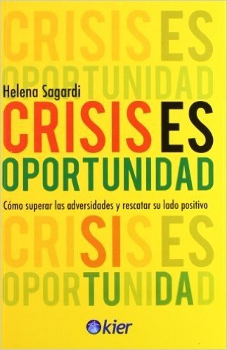 Crisis Es Oportunidad: Como Superar las Adversidades y Rescatar su Lado Positivo = Crisis Is Opportunity